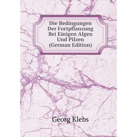 

Книга Die Bedingungen Der Fortpflanzung Bei Einigen Algen Und Pilzen (German Edition)