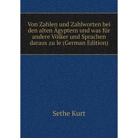 

Книга Von Zahlen und Zahlworten bei den alten Ägyptern und was für andere Völker und Sprachen daraus zu le (German Edition)