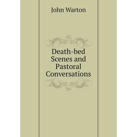 

Книга Death-bed Scenes and Pastoral Conversations