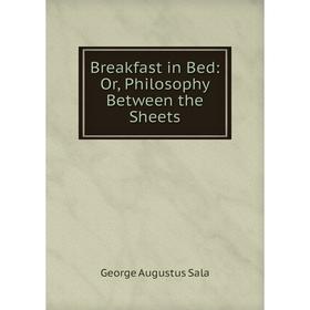 

Книга Breakfast in Bed: Or, Philosophy Between the Sheets