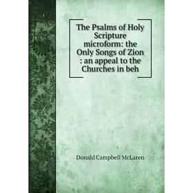 

Книга The Psalms of Holy Scripture microform: the Only Songs of Zion: an appeal to the Churches in beh