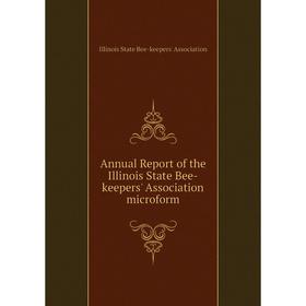 

Книга Annual Report of the Illinois State Bee-keepers' Association microform