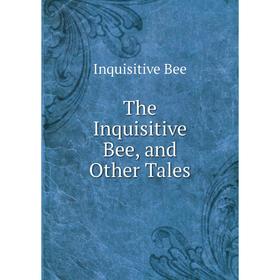 

Книга The Inquisitive Bee, and Other Tales