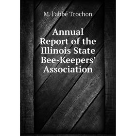 

Книга Annual Report of the Illinois State Bee-Keepers' Association