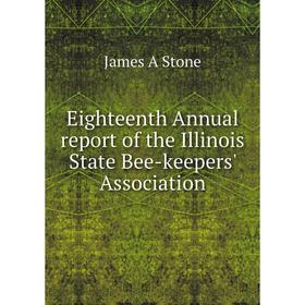 

Книга Eighteenth Annual report of the Illinois State Bee-keepers' Association