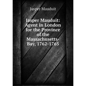 

Книга Jasper Mauduit: Agent in London for the Province of the Massachusetts-Bay, 1762-1765