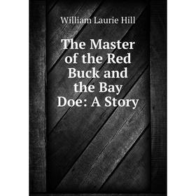 

Книга The Master of the Red Buck and the Bay Doe: A Story