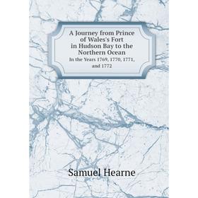 

Книга A Journey from Prince of Wales's Fort in Hudson Bay to the Northern Ocean In the Years 1769, 1770, 1771, and 1772