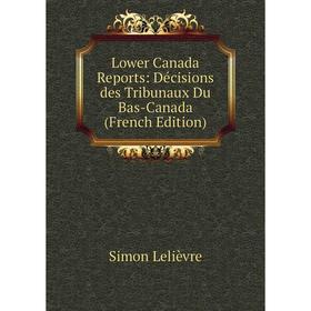 

Книга Lower Canada Reports: Décisions des Tribunaux Du Bas-Canada