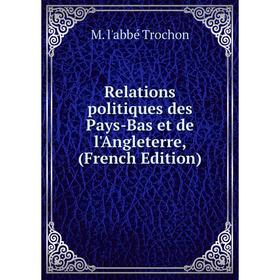 

Книга Relations politiques des Pays-Bas et de l'Angleterre, (French Edition)