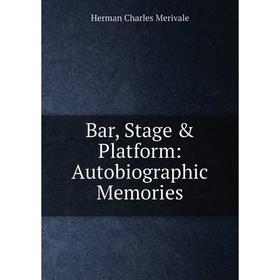 

Книга Bar, Stage & Platform: Autobiographic Memories