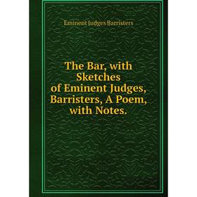 

Книга The Bar, with Sketches of Eminent Judges, Barristers, A Poem, with Notes.