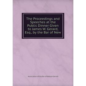

Книга The Proceedings and Speeches at the Public Dinner Given to James W. Gerard, Esq., by the Bar of New