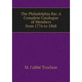 

Книга The Philadelphia Bar. A Complete Catalogue of Members from 1776 to 1868