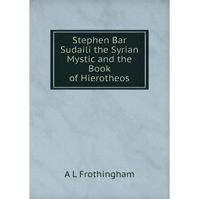 

Книга Stephen Bar Sudaili the Syrian Mystic and the Book of Hierotheos