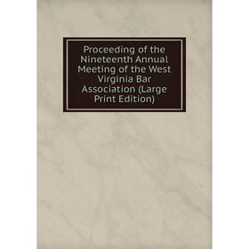 

Книга Proceeding of the Nineteenth Annual Meeting of the West Virginia Bar Association (Large Print Edition)