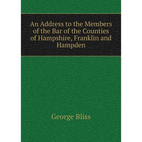 

Книга An Address to the Members of the Bar of the Counties of Hampshire, Franklin and Hampden