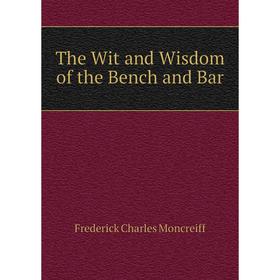 

Книга The Wit and Wisdom of the Bench and Bar