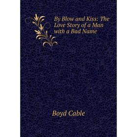 

Книга By Blow and Kiss: The Love Story of a Man with a Bad Name