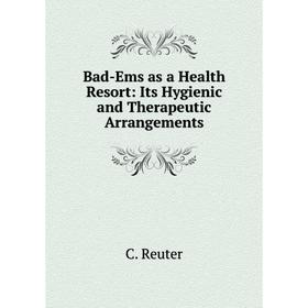 

Книга Bad-Ems as a Health Resort: Its Hygienic and Therapeutic Arrangements