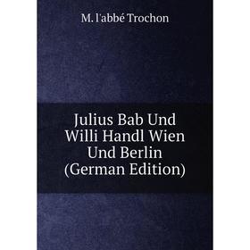 

Книга Julius Bab Und Willi Handl Wien Und Berlin