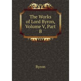 

Книга The Works of Lord Byron, Volume V, Part B