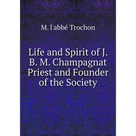 

Книга Life and Spirit of J B M Champagnat Priest and Founder of the Society