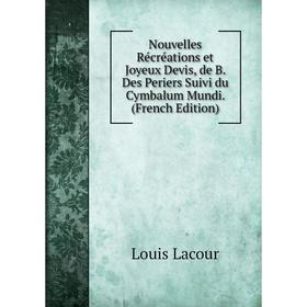 

Книга Nouvelles Récréations et Joyeux Devis, de B Des Periers Suivi du Cymbalum Mundi