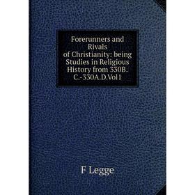 

Книга Forerunners and Rivals of Christianity: being Studies in Religious History from 330B.C.-330A.D.Vol1