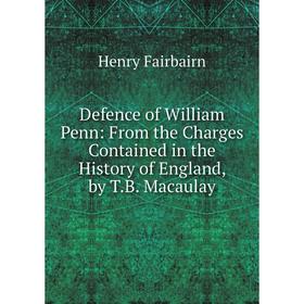 

Книга Defence of William Penn: From the Charges Contained in the History of England, by T.B. Macaulay