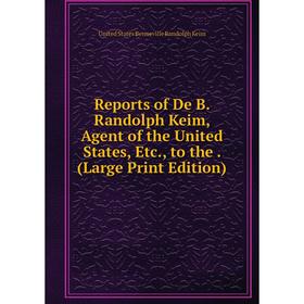 

Книга Reports of De B. Randolph Keim, Agent of the United States, Etc., to the. (Large Print Edition)