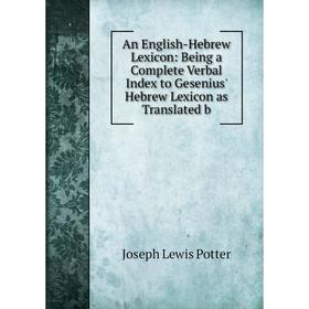 

Книга An English-Hebrew Lexicon: Being a Complete Verbal Index to Gesenius' Hebrew Lexicon as Translated b