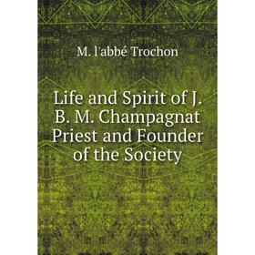 

Книга Life and Spirit of J B M Champagnat Priest and Founder of the Society