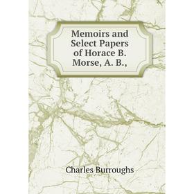 

Книга Memoirs and Select Papers of Horace B Morse, A B