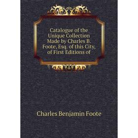 

Книга Catalogue of the Unique Collection Made by Charles B. Foote, Esq. of this City, of First Editions of