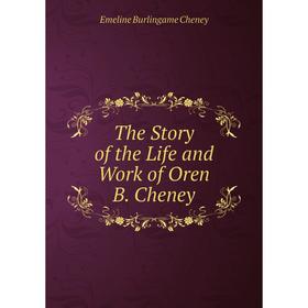 

Книга The Story of the Life and Work of Oren B. Cheney