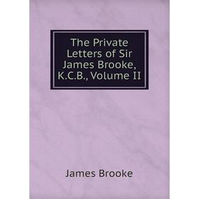 

Книга The Private Letters of Sir James Brooke, K.C.B., Volume II