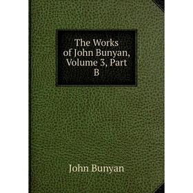 

Книга The Works of John Bunyan, Volume 3, Part B