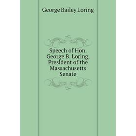 

Книга Speech of Hon. George B. Loring, President of the Massachusetts Senate