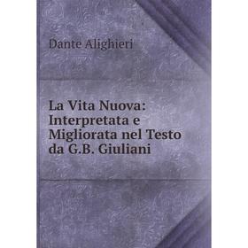 

Книга La Vita Nuova: Interpretata e Migliorata nel Testo da GB Giuliani