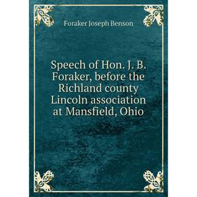 

Книга Speech of Hon. J. B. Foraker, before the Richland county Lincoln association at Mansfield, Ohio