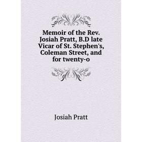 

Книга Memoir of the Rev Josiah Pratt, BD late Vicar of St Stephen's, Coleman Street, and for twenty
