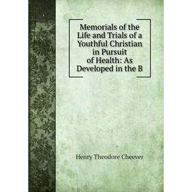 

Книга Memoria ls of the Life and Trials of a Youthful Christian in Pursuit of Health: As Developed in the B