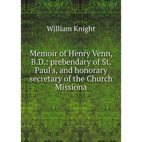 

Книга Memoir of Henry Venn, BD: prebendary of St Paul's, and honorary secretary of the Church Missiona