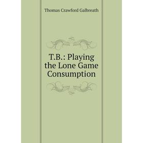 

Книга T.B.: Playing the Lone Game Consumption