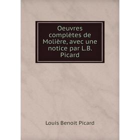 

Книга Oeuvres complètes de Molière, avec une notice par LB Picard