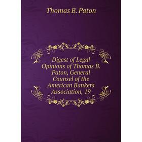 

Книга Digest of Legal Opinions of Thomas B. Paton, General Counsel of the American Bankers Association, 19