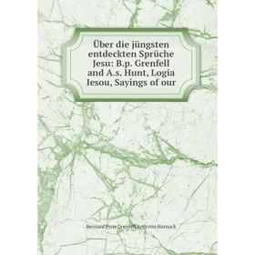 

Книга Über die jüngsten entdeckten Sprüche Jesu: B.p. Grenfell and A.s. Hunt, Logia Iesou, Sayings of our