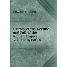 

Книга History of the Decline and Fall of the Roman Empire, Volume II, Part B