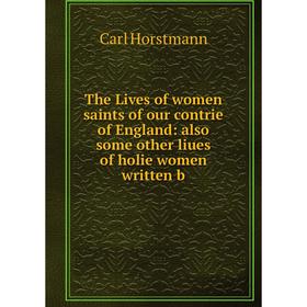 

Книга The Lives of women saints of our contrie of England: also some other liues of holie women written b